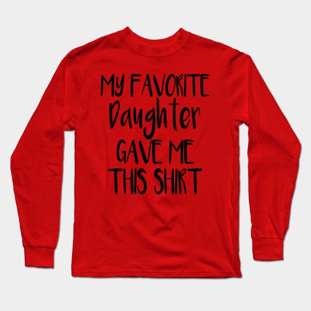 My Favorite Daughter Gave Me This Shirt Long Sleeve T-Shirt by cuffiz